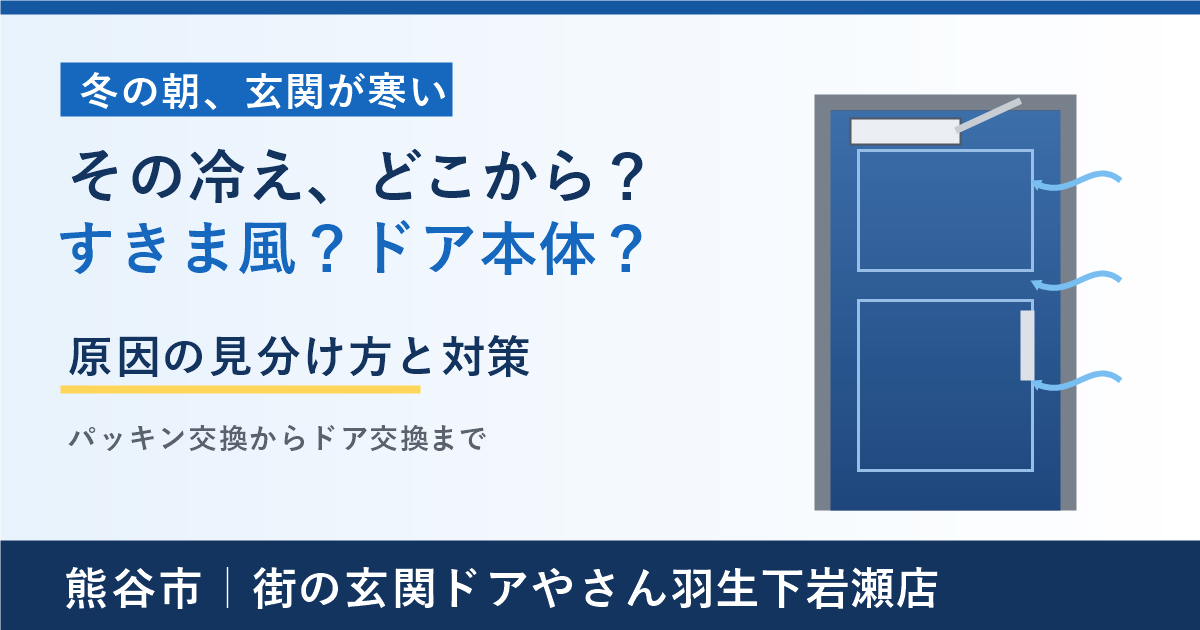 熊谷市で「冬の朝、玄関が寒い」方へ｜すきま風？ドア本体？原因の見分け方と対策